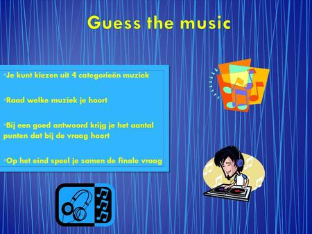 Je kunt kiezen uit 4 categorieën muziek Raad welke muziek je hoort Bij een goed antwoord krijg je het aantal punten dat bij de vraag hoort Op het eind.