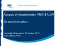 Vereniging van Nederlandse Gemeenten Aanpak afvalwaterketen VNG & UvW De stand van zaken… Ambtelijk Waterpanel, 27 oktober 2010 Gert Dekker, VNG.