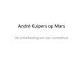 André Kuipers op Mars De ontwikkeling van een ruimtehuis.