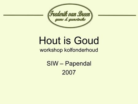 Hout is Goud workshop kolfonderhoud SIW – Papendal 2007.