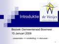 1 Introduktie Bezoek Gemeenteraad Boxmeer 15 Januari 2009 - presentatie >> rondleiding >> discussie -