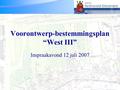 Voorontwerp-bestemmingsplan West III 1 Voorontwerp-bestemmingsplan “West III” Inspraakavond 12 juli 2007.