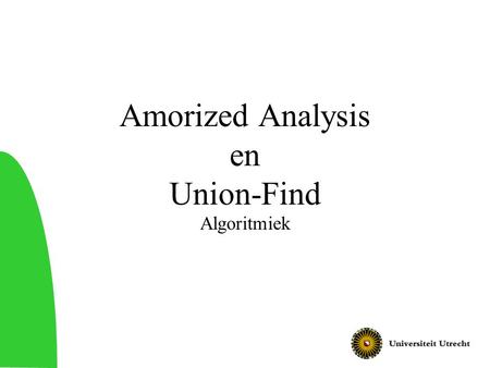 Amorized Analysis en Union-Find Algoritmiek. 2 Vandaag Amortized analysis –Technieken voor tijdsanalyse van algoritmen Union-find datastructuur –Datastructuur.