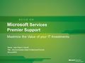 Name : Jean-Paul in ‘t Zandt Title : Service Solution Sales Professional Premier Microsoft BV Maximize the Value of your IT Investments. Microsoft Services.