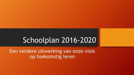 Schoolplan 2016-2020 Een verdere uitwerking van onze visie op toekomstig leren.