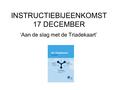 INSTRUCTIEBIJEENKOMST 17 DECEMBER ‘Aan de slag met de Triadekaart’