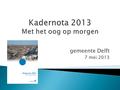 Gemeente Delft 7 mei 2013.  Inhoud ◦ Financiële positie ◦ Ambities.