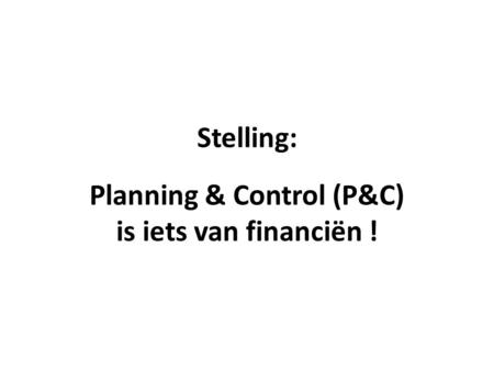 Stelling: Planning & Control (P&C) is iets van financiën !