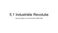 5.1 Industriële Revolutie Tijd van burgers en stoommachines 1800-1900.