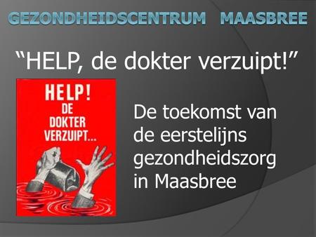 “HELP, de dokter verzuipt!” De toekomst van de eerstelijns gezondheidszorg in Maasbree.