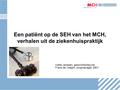 1 Een patiënt op de SEH van het MCH, verhalen uit de ziekenhuispraktijk Ivette Janssen, gezondheidsjurist Frans de Voeght, zorgmanager SEH.