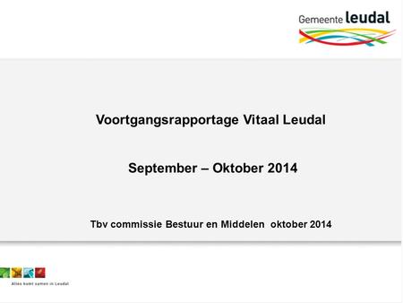 Voortgangsrapportage Vitaal Leudal September – Oktober 2014 Tbv commissie Bestuur en Middelen oktober 2014.