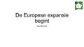 De Europese expansie begint Hoofdstuk 2. Wat gaan we doen? Portugese ontdekkers Nederlanders overzee Cornelis de Houtman.