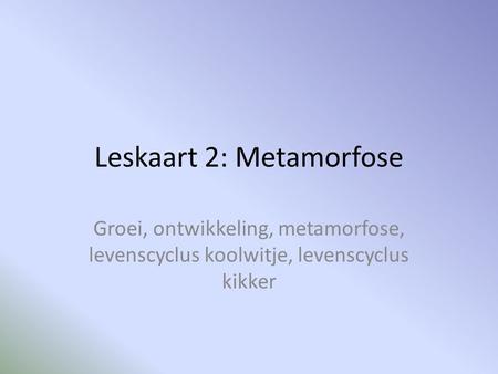 Leskaart 2: Metamorfose
