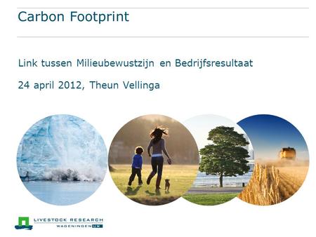 Carbon Footprint Link tussen Milieubewustzijn en Bedrijfsresultaat 24 april 2012, Theun Vellinga.