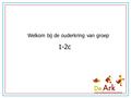 Welkom bij de ouderkring van groep 1-2c. Sanne Even voorstellen aan elkaar.... Sanne van Wanrooij 26 jaar woonachtig in Uden tweede jaar werkzaam op Bs.