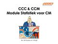 1 CCC & CCM Module Statistiek voor CM Drs. J.H. Gieskens AC CCM QT.