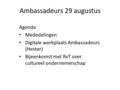 Ambassadeurs 29 augustus Agenda Mededelingen Digitale werkplaats Ambassadeurs (Hester) Bijeenkomst met RvT over cultureel ondernemerschap.