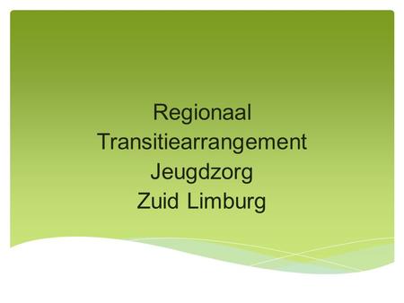 Regionaal Transitiearrangement Jeugdzorg Zuid Limburg.