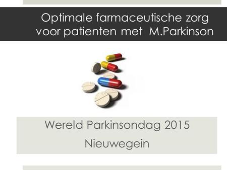 Optimale farmaceutische zorg voor patienten met M.Parkinson Wereld Parkinsondag 2015 Nieuwegein.