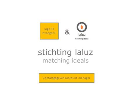 Matching ideals stichting laluz & logo IO invoegen!! Contactgegevens account manager.