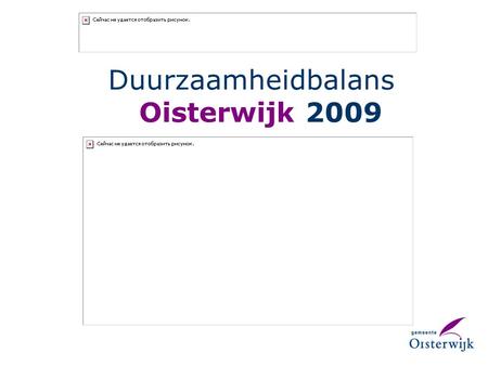 Duurzaamheidbalans Oisterwijk 2009. Wat waren we van plan? 2006: Resultaten meten van deze coalitieperiode: beginstand en eindstand.