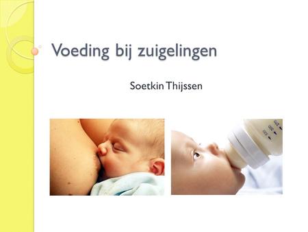 Voeding bij zuigelingen Soetkin Thijssen. Inleiding Algemene opvattingen omtrent voeding Moedermelk Artificiële melk.