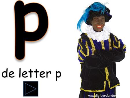 de letter p www.digibordonderbouw.nl pieten gans roos deur aap Piet begint met de letter P. Zie jij nog een woord dat met de letter P begint? pieten.
