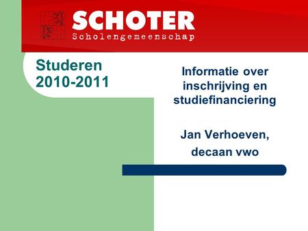 Studeren 2010-2011 Informatie over inschrijving en studiefinanciering Jan Verhoeven, decaan vwo.