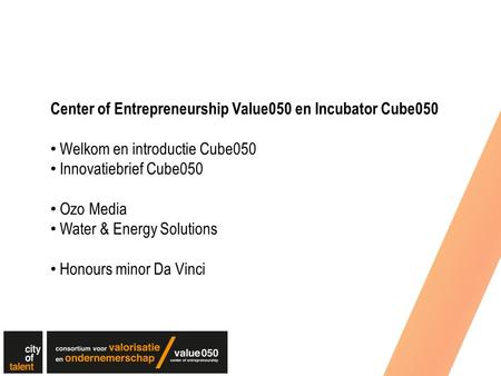 Center of Entrepreneurship Value050 en Incubator Cube050 Welkom en introductie Cube050 Innovatiebrief Cube050 Ozo Media Water & Energy Solutions Honours.