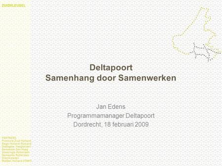 Deltapoort Samenhang door Samenwerken Jan Edens Programmamanager Deltapoort Dordrecht, 18 februari 2009.