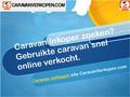 Caravan inkoper zoeken? Gebruikte caravan snel online verkocht. Caravan verkopen Caravan verkopen site CaravanVerkopen.com.