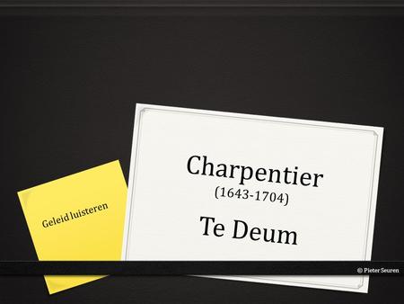 Charpentier (1643-1704) Te Deum Geleid luisteren © Pieter Seuren.