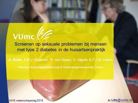 Screenen op seksuele problemen bij mensen met type 2 diabetes in de huisartsenpraktijk A. Rutte, A.M.J. Braamse, P. van Oppen, G. Nijpels & P.J.M. Elders.