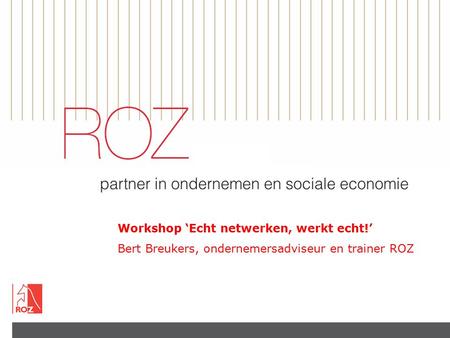Workshop ‘Echt netwerken, werkt echt!’ Bert Breukers, ondernemersadviseur en trainer ROZ.