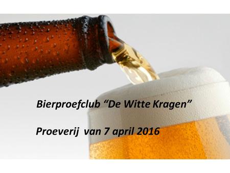 Bierproefclub “De Witte Kragen” Proeverij van 7 april 2016.