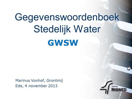 Gegevenswoordenboek Stedelijk Water Marinus Vonhof, Grontmij Ede, 4 november 2013 GWSW.