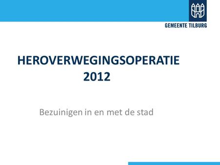 HEROVERWEGINGSOPERATIE 2012 Bezuinigen in en met de stad.