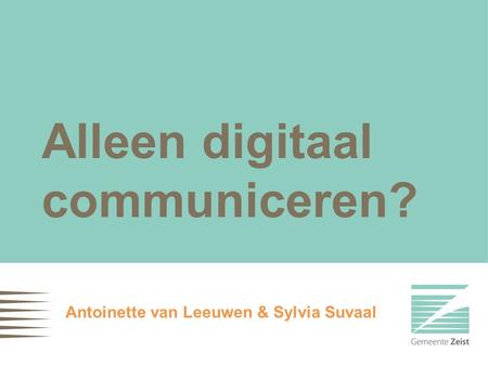 Alleen digitaal communiceren? Antoinette van Leeuwen & Sylvia Suvaal.