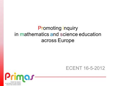 Promoting inquiry in mathematics and science education across Europe ECENT 16-5-2012.