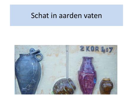 Schat in aarden vaten. 2 Corinthiërs 4:1-5:11 4:1-6 Tegenstelling tot anderen 4:7-14 Instrumenten 4:15 Nut voor de Corinthiërs 4:16-5:5 Tegenstelling.