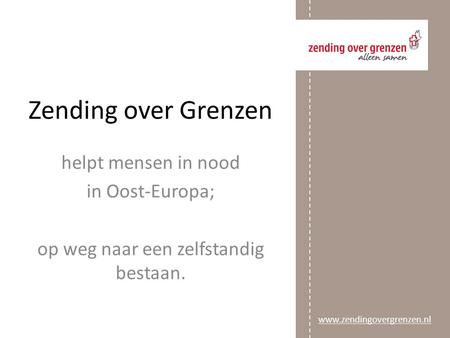 Www.zendingovergrenzen. nl Zending over Grenzen helpt mensen in nood in Oost-Europa; op weg naar een zelfstandig bestaan.