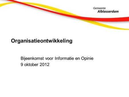 Organisatieontwikkeling Bijeenkomst voor Informatie en Opinie 9 oktober 2012.