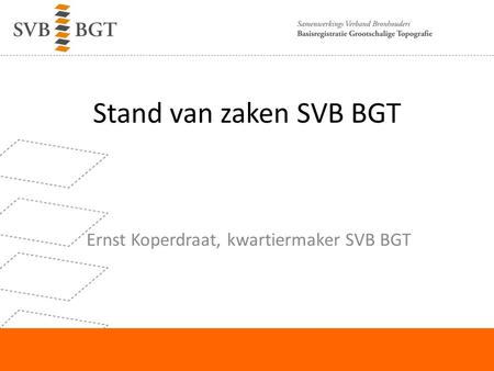 Stand van zaken SVB BGT Ernst Koperdraat, kwartiermaker SVB BGT.