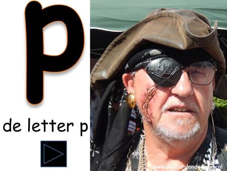 de letter p www.digibordonderbouw.nl Piraat begint met de letter P. Zie jij nog een woord dat met de letter P begint? piraat roos kam worst sinterklaas.