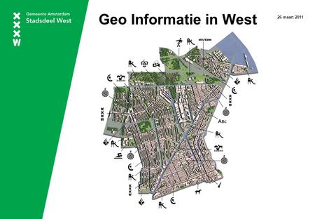 Geo Informatie in West 26 maart 2011. Waar staat WEST in het GIS? De Atlas van West Op de Kaart Pleio Knelpunten.