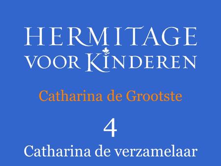 4 Catharina de verzamelaar Catharina de Grootste.