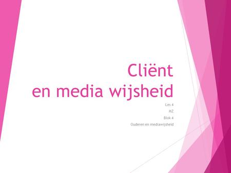 Cliënt en media wijsheid Les 4 MZ Blok 4 Ouderen en mediawijsheid.