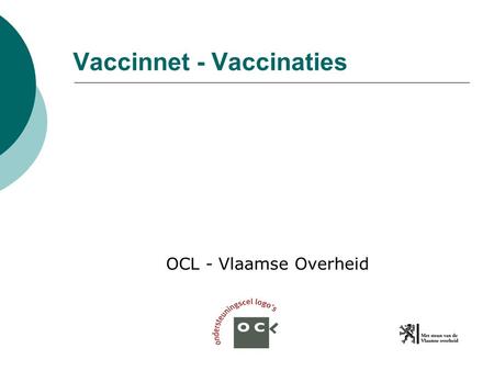 Vaccinnet - Vaccinaties OCL - Vlaamse Overheid. Wat er aan vooraf ging  Vaccinatiedatabank K&G  Overgenomen door de Vlaamse Overheid  Uitgebouwd voor.