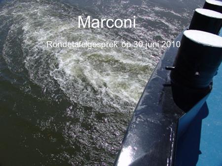Marconi Rondetafelgesprek op 30 juni 2010. Gezamenlijke verkenning Marconi Opening door Emme Groot (burgemeester gemeente Delfzijl) Toelichting door Jornand.
